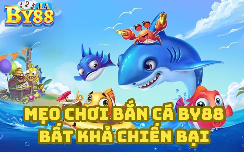 Mẹo chơi bắn cá by88 bất khả chiến bại 